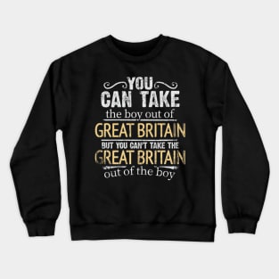 You Can Take The Boy Out Of Great Britain But You Cant Take The Great Britain Out Of The Boy - Gift for British With Roots From Great Britain Crewneck Sweatshirt